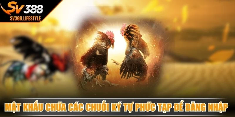 Mật khẩu chứa các chuỗi ký tự phức tạp để đăng nhập thành công