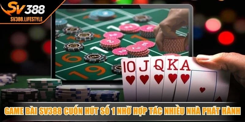 Game bài SV388 cuốn hút số 1 nhờ hợp tác nhiều nhà phát hành