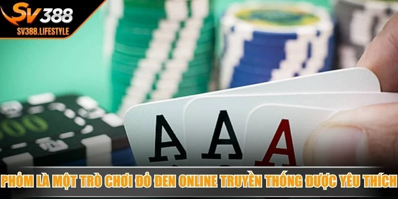 Phỏm là một trò chơi đỏ đen online truyền thống rất được yêu thích