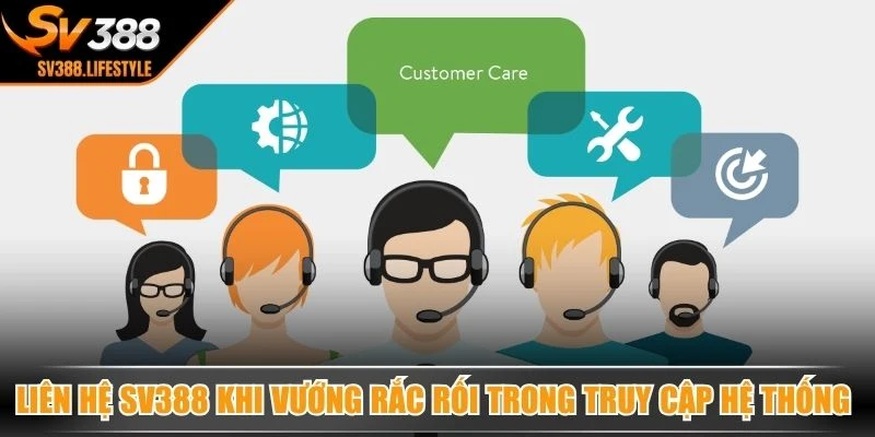 Liên hệ SV388 khi vướng rắc rối trong truy cập hệ thống cá cược