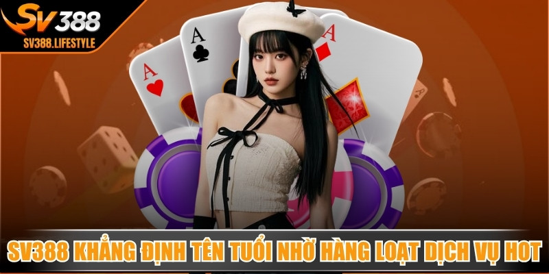 SV388 khẳng định tên tuổi nhờ hàng loạt dịch vụ giải trí hot