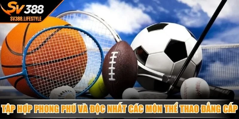 Tập hợp phong phú và độc nhất các môn thể thao đẳng cấp vượt trội